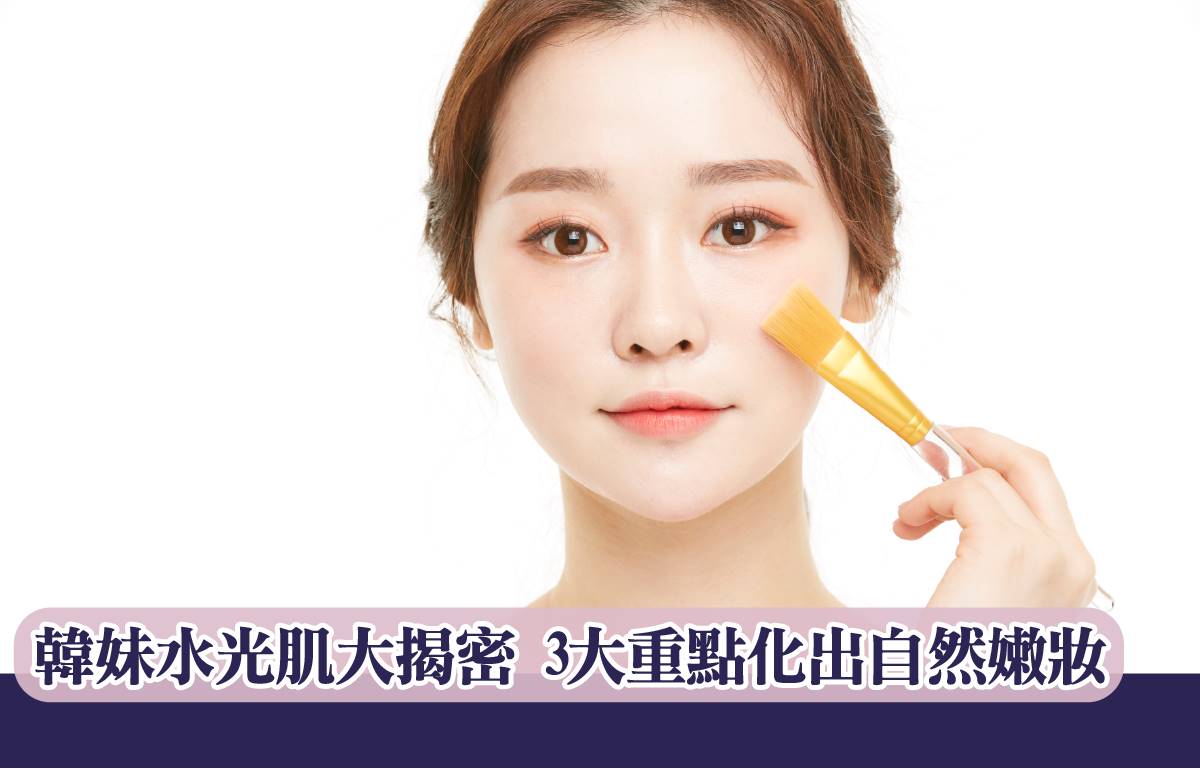 韓妹水光肌大揭密！3大重點化出自然嫩妝